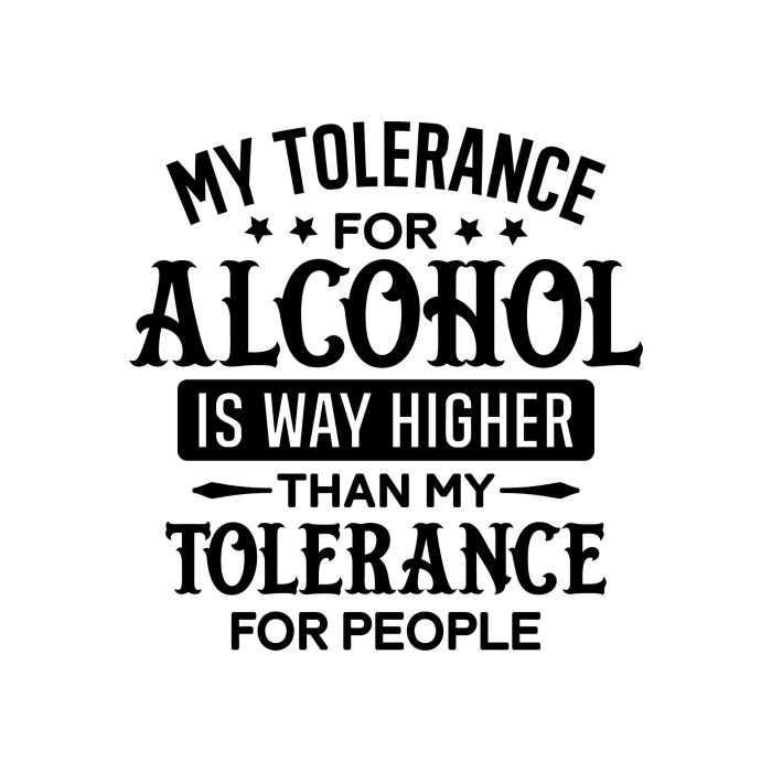 My Tolerance For Alcohol Is Way Higher Than My Tolerance For People - Iron On - Custom Size