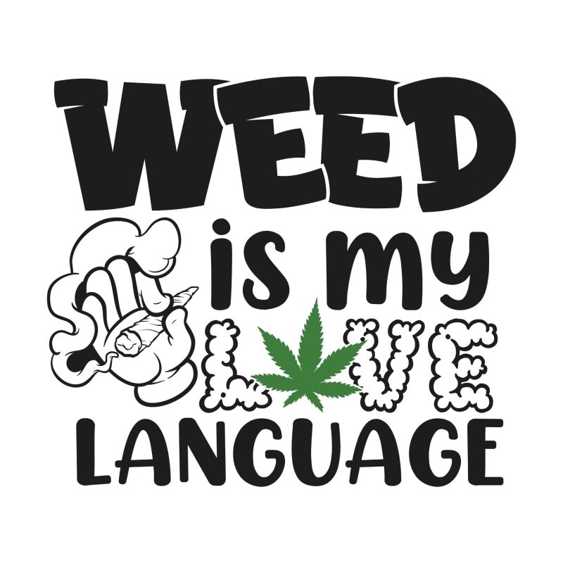 WEED IS MY LOVE LANGUAGE - Iron On - Custom Size