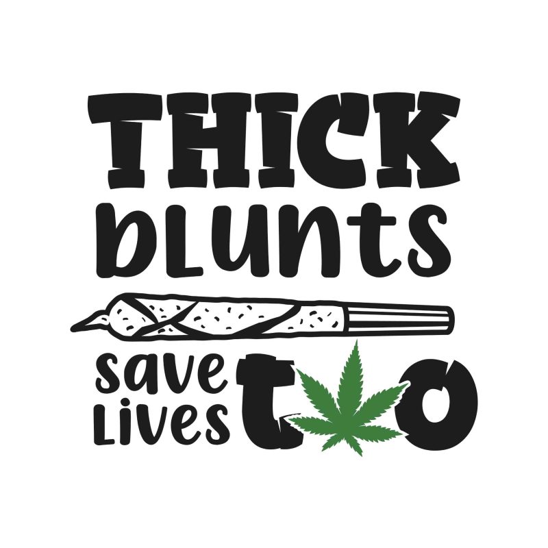 THICK BLUNTS SAVE LIVES TOO - Iron On - Custom Size