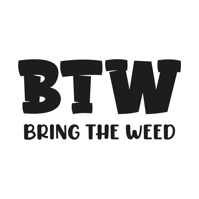 BTW Bring The Weed - Iron On - Custom Size