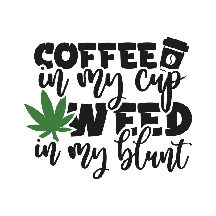 Coffee In My Cup  Weed In My Blunt - Iron On - Custom Size