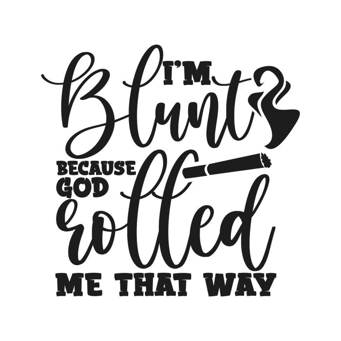 I'm Blunt Because God Rolled Me That Way - Iron On - Custom Size