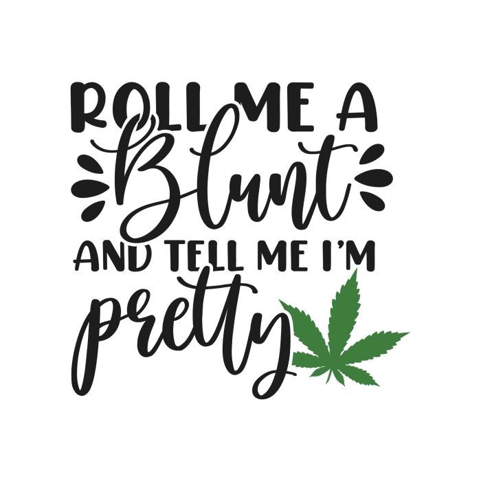 Roll Me A Blunt And Tell Me I'm Pretty - Iron On - Custom Size