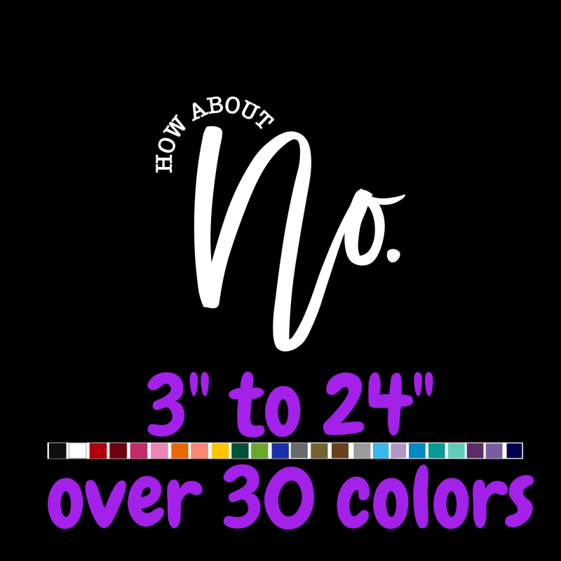 How About No. Vinyl Decal - Custom Size
