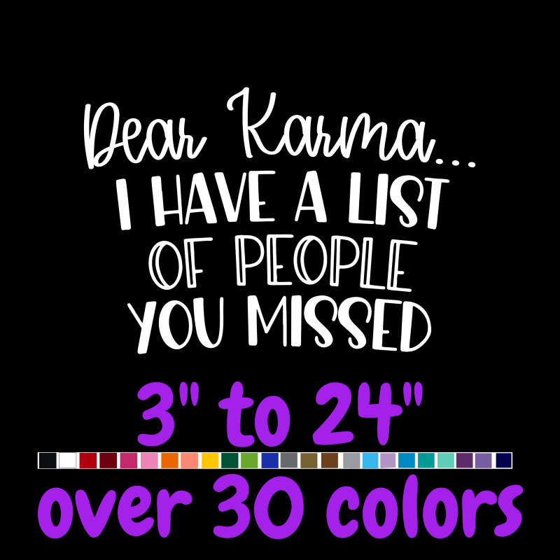 Dear Karma I Have A List Of People You Missed Vinyl Decal - Custom Size