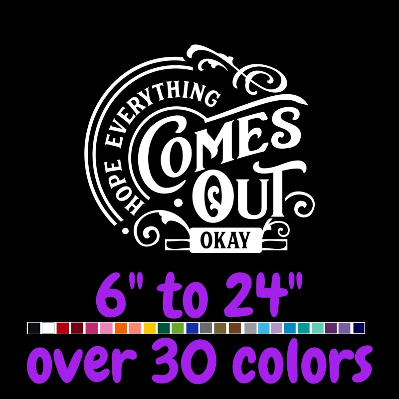 Hope Everything Comes Out Okay - Vinyl Decal - Custom Size
