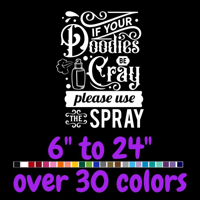 If Your Doodies Be Cray Please Use The Spray - Vinyl Decal - Custom Size