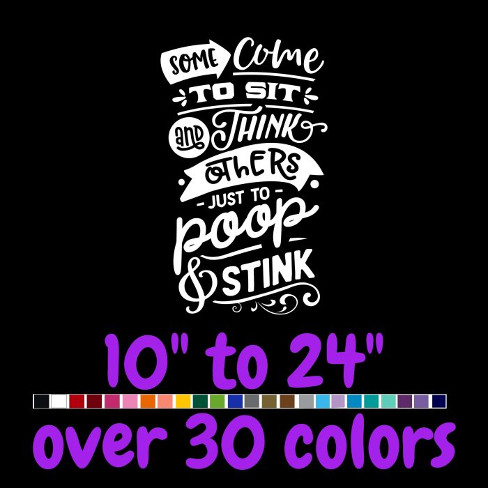 Some Come To Sit And Think Others Just To Poop & Stink - Vinyl Decal - Custom Size