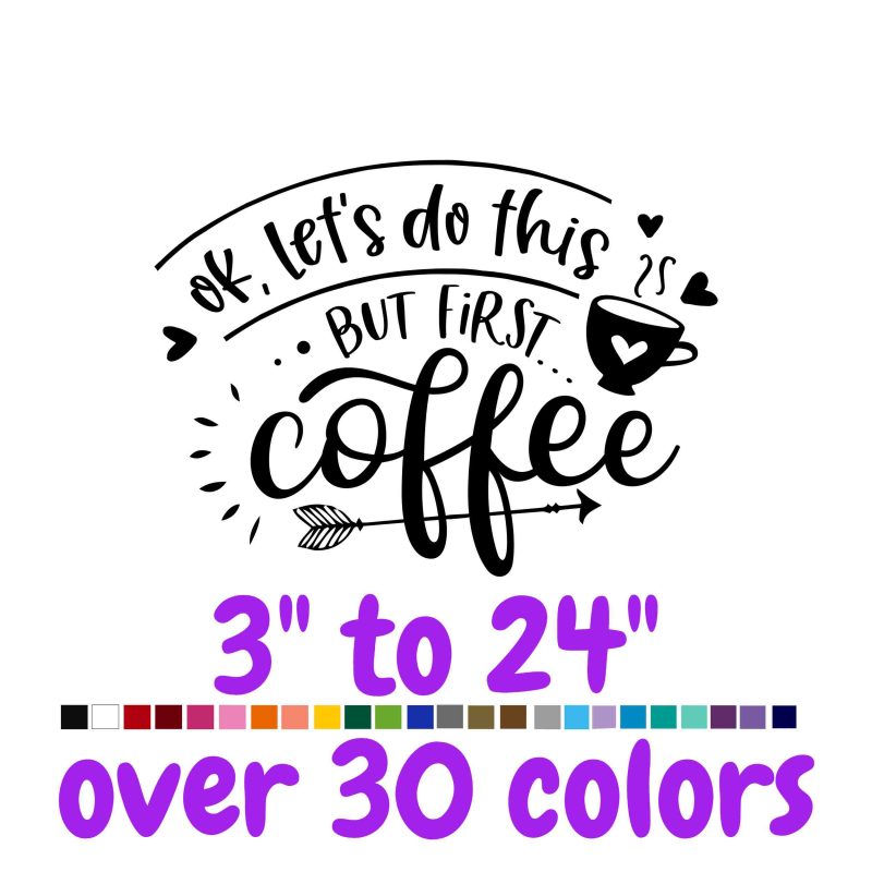 Ok, Let's Do This But First Coffee Vinyl Decal - Custom Size