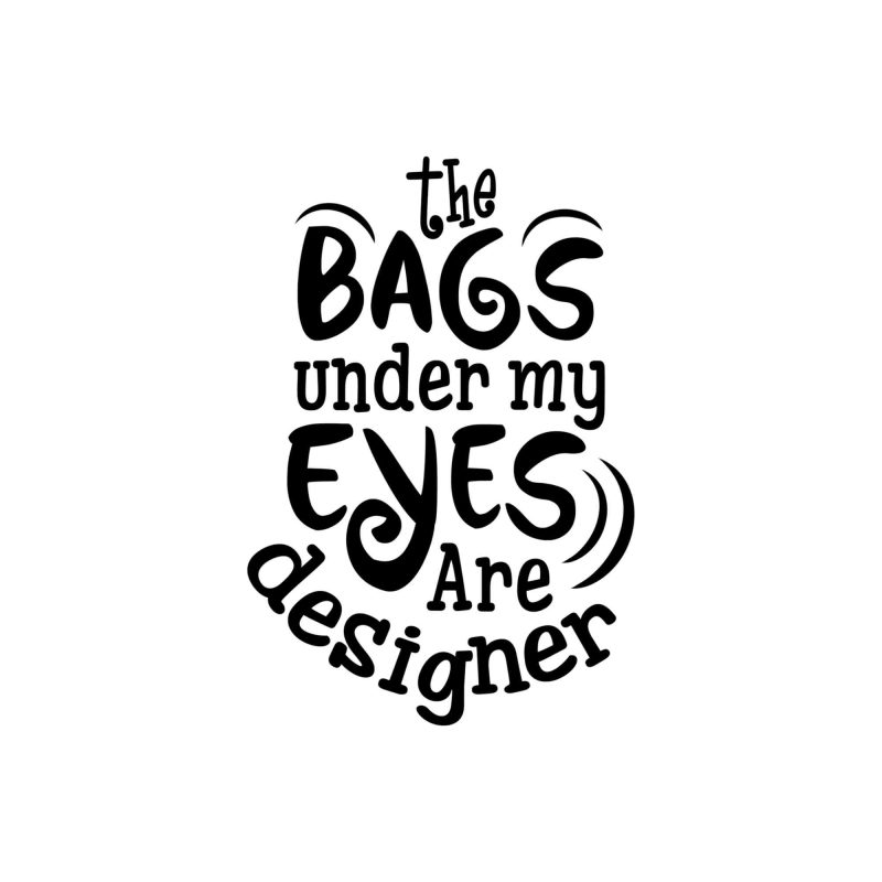 The Bags Under My Eyes Are Designers - Vinyl Decal