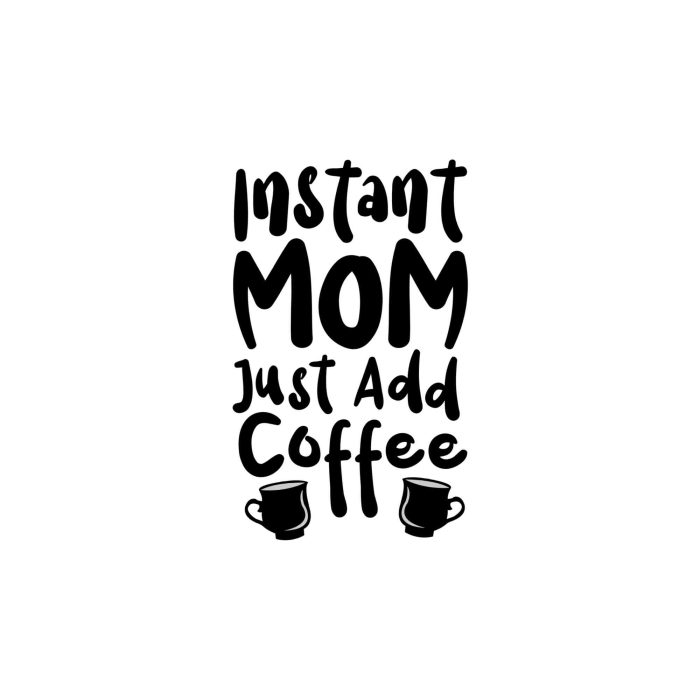 Instant Mom Just Add Coffee - Custom Size