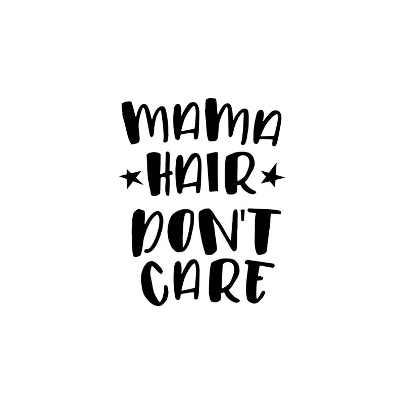 Mama Hair Don't Care - Custom Size
