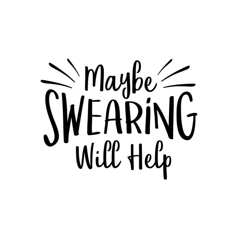 Maybe Swearing Will Help - Vinyl Decal - Custom Size