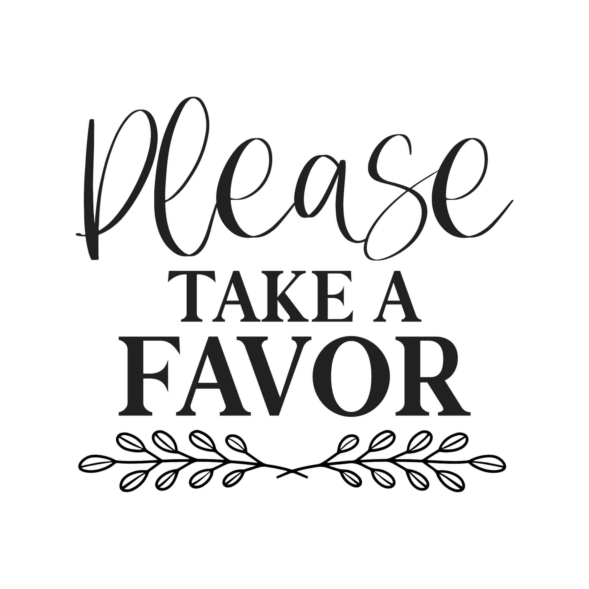 Please Take A Favor - Vinyl Decal - Custom Size