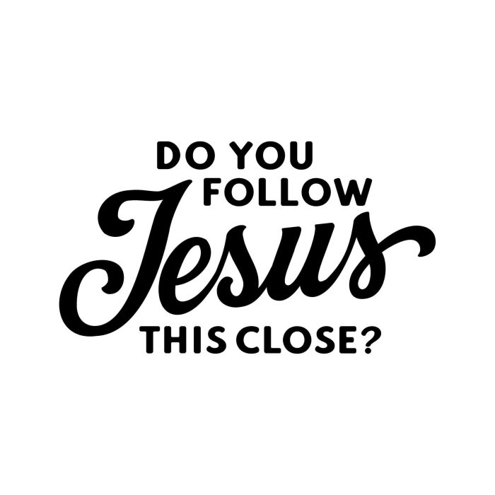 Do You Follow Jesus This Close? Vinyl Decal - Custom Size