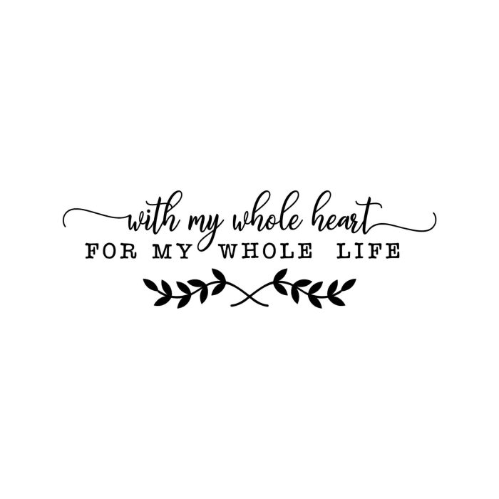 With My Whole Heart For my Whole Life - Vinyl Decal - Custom Size