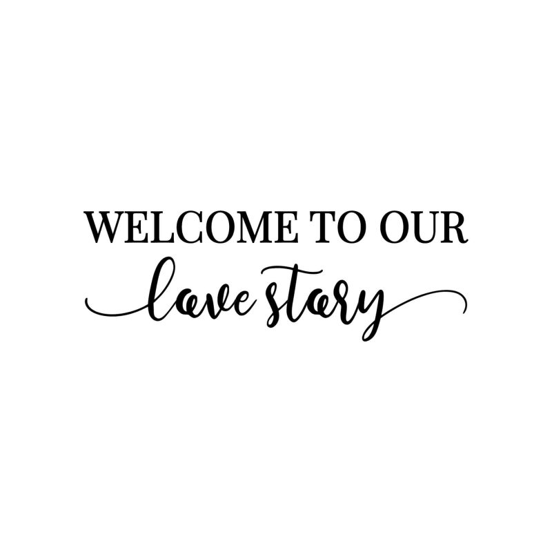 Welcome to our Love Story - Vinyl Decal - Custom Size