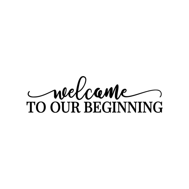 Welcome to our Beginning - Vinyl Decal - Custom Size