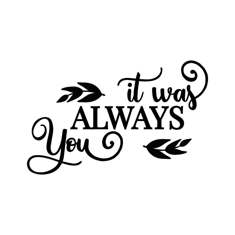 It Was Always You - Vinyl Decal - Custom Size
