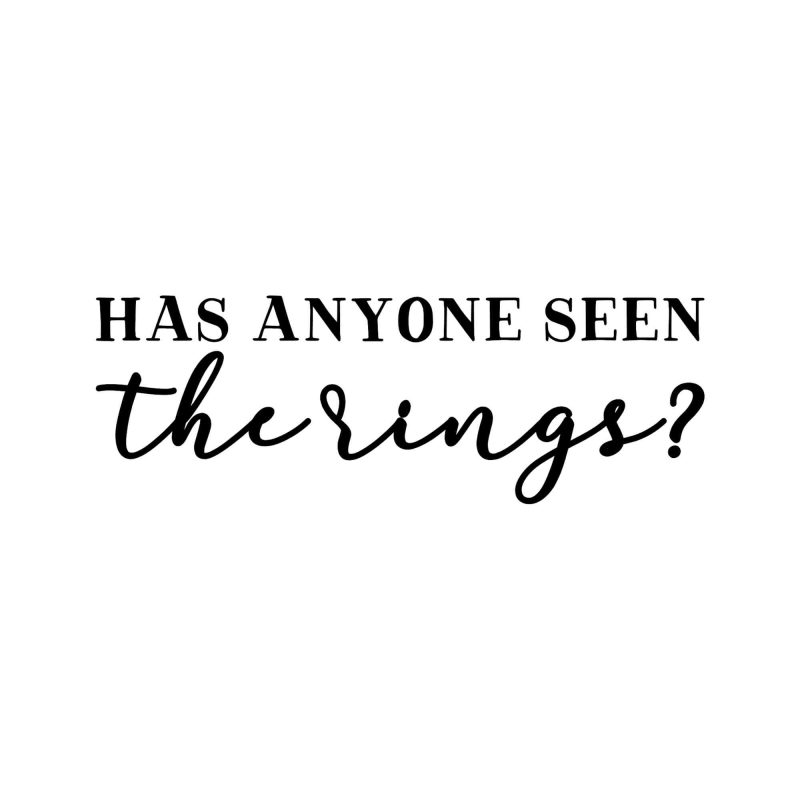 Has Anyone Seen the Rings - Vinyl Decal - Custom Size
