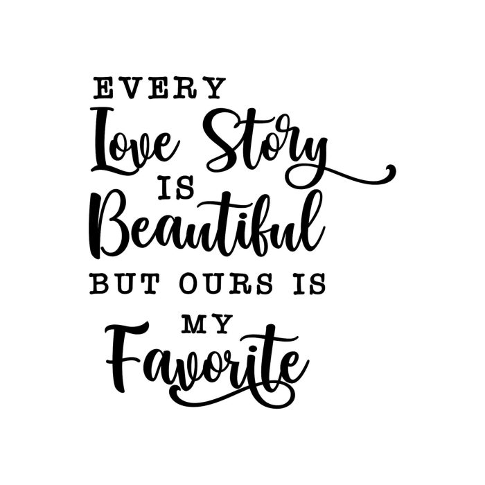 Every Love Story is Beautiful But Ours is My Favorite - Vinyl Decal - Custom Size