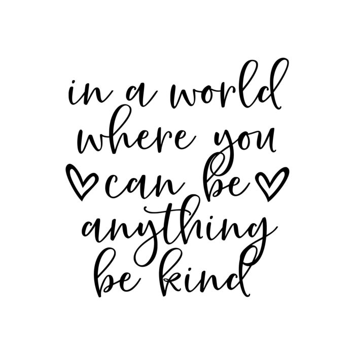 In A World Where You Can Be Anything Be Kind - Vinyl Decal - Custom Size