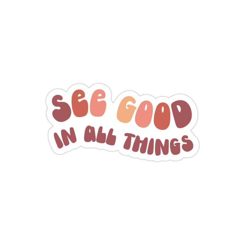 See Good In All Things Full Color Vinyl Decal - Custom Size