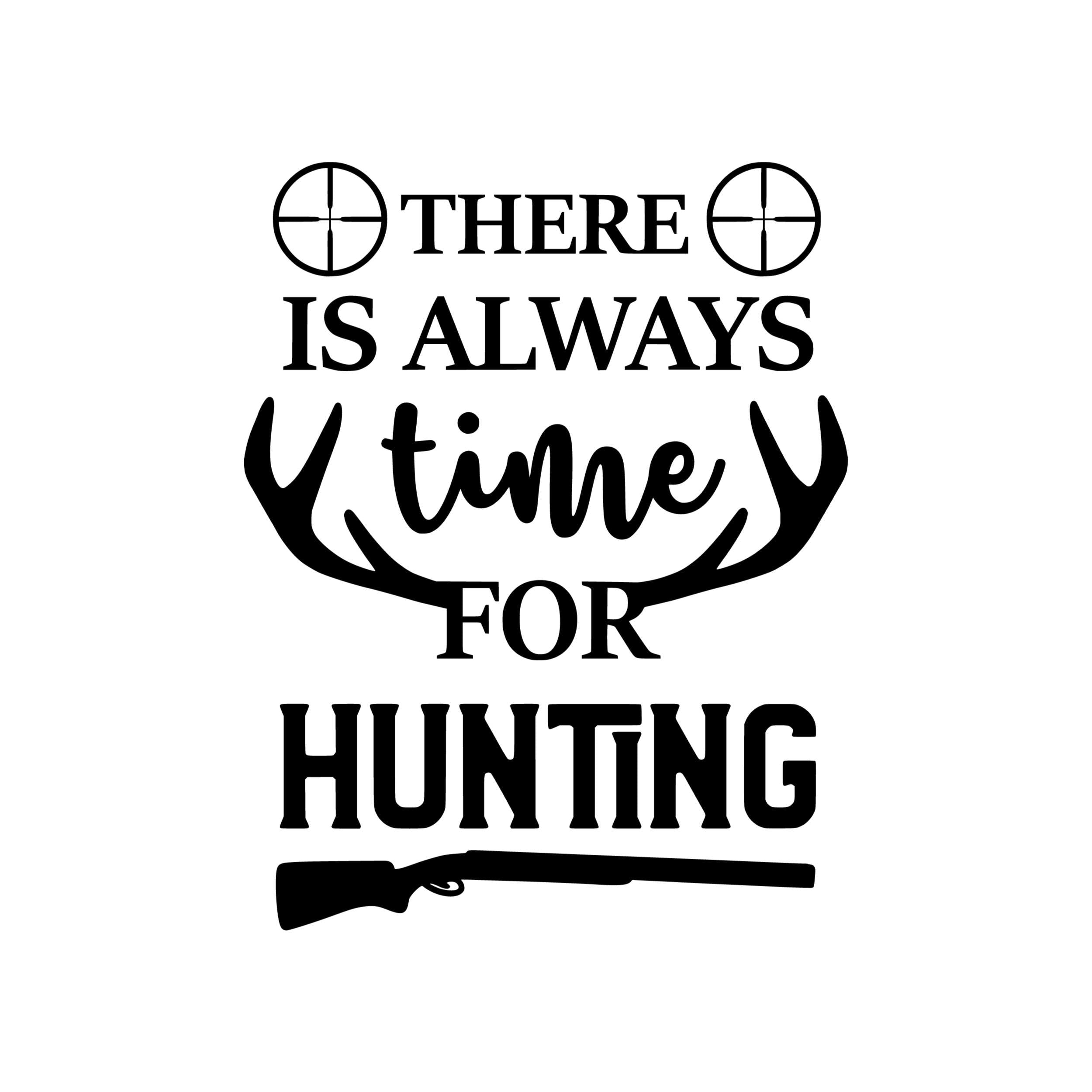 There Is Always Time For Hunting - Vinyl Decal - Custom Size