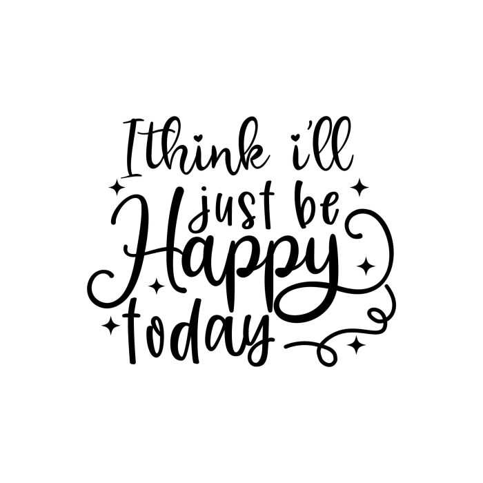 I Think I'll Just be Happy Today Vinyl Decal - Custom Size