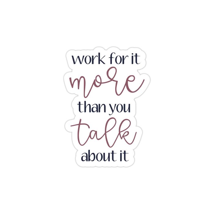 Work for It More Than You Talk About it Full Color Vinyl Decal - Custom Size