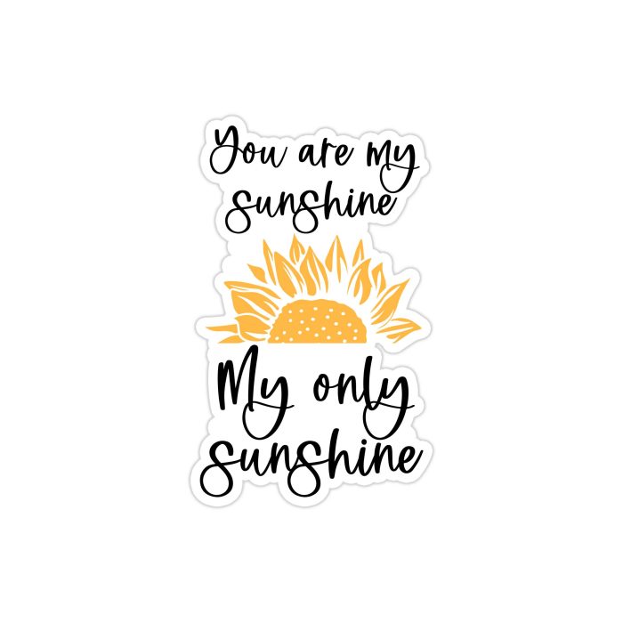 You Are My Sunshine My Only Sunshine Full Color - Sunflower - Vinyl - Custom Size
