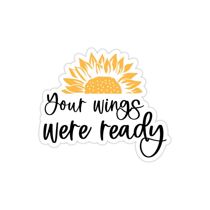 Your Wings Were Ready - Sunflower - Full Color Vinyl - Custom Size