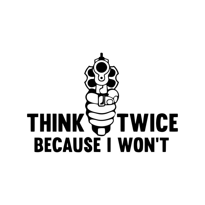 Think Twice Because I Won't Vinyl Decal - Custom Size