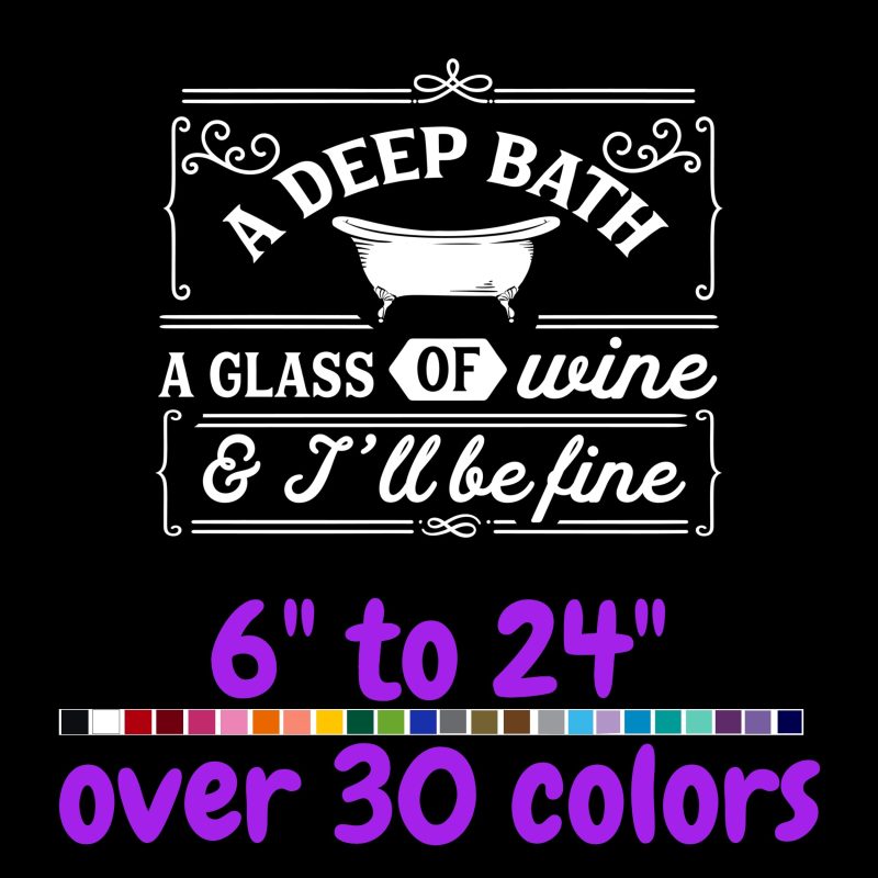 A Deep Bath A Glass Of Wine & I'll Be Fine - Vinyl Decal - Custom Size