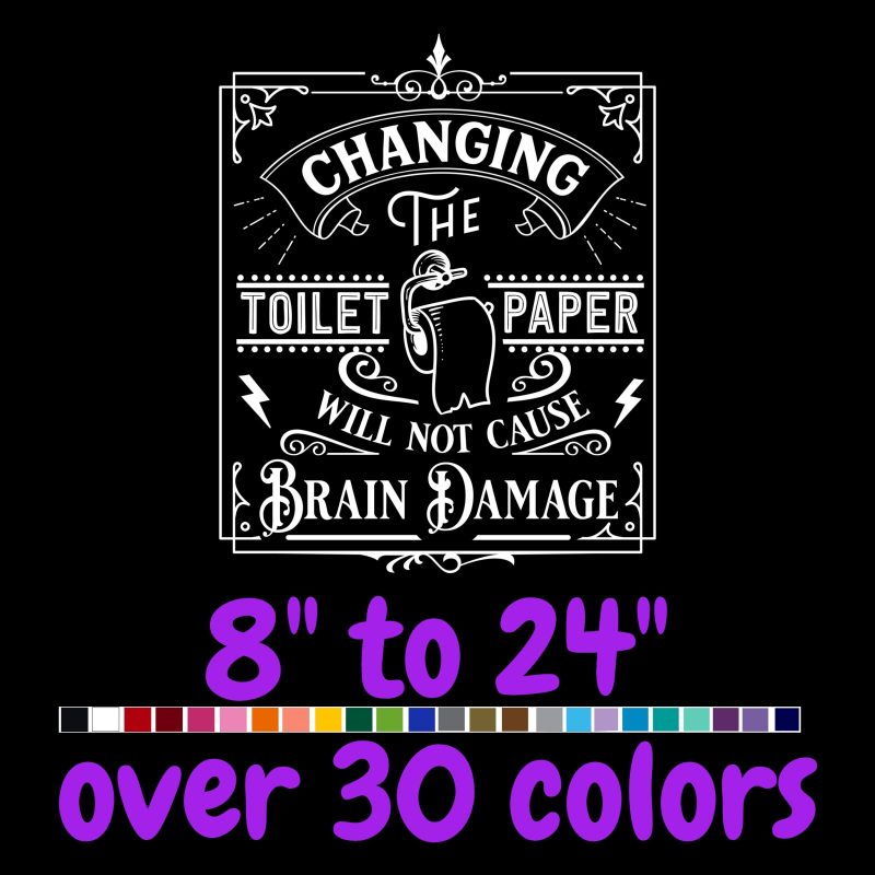 Changing The Toilet Paper Will Not Cause Brain Damage - Vinyl Decal - Custom Size