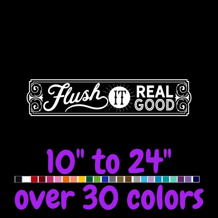 Flush It Real Good - Vinyl Decal - Custom Size