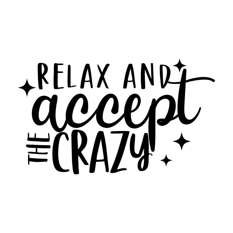Relax And Accept The Crazy Vinyl Decal - Custom Size