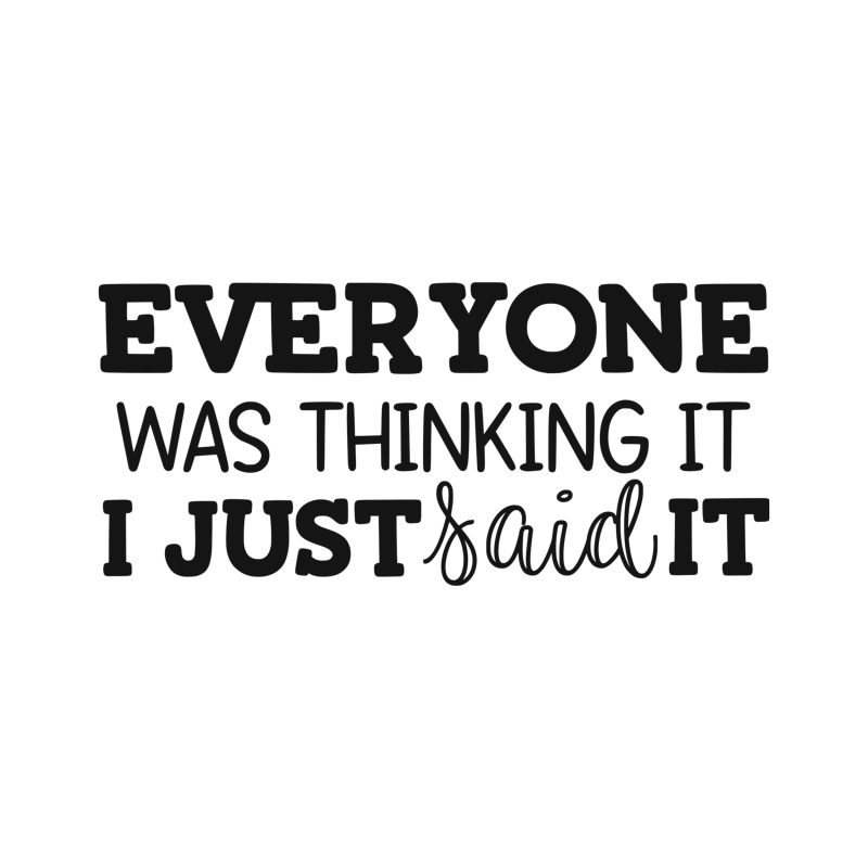 Everyone was thinking it I just said it - Vinyl Decal