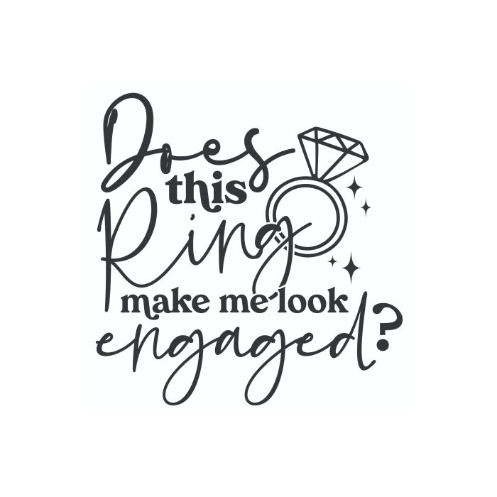 Does This Ring Make Me Look Engaged? - Vinyl Decal - Custom Size