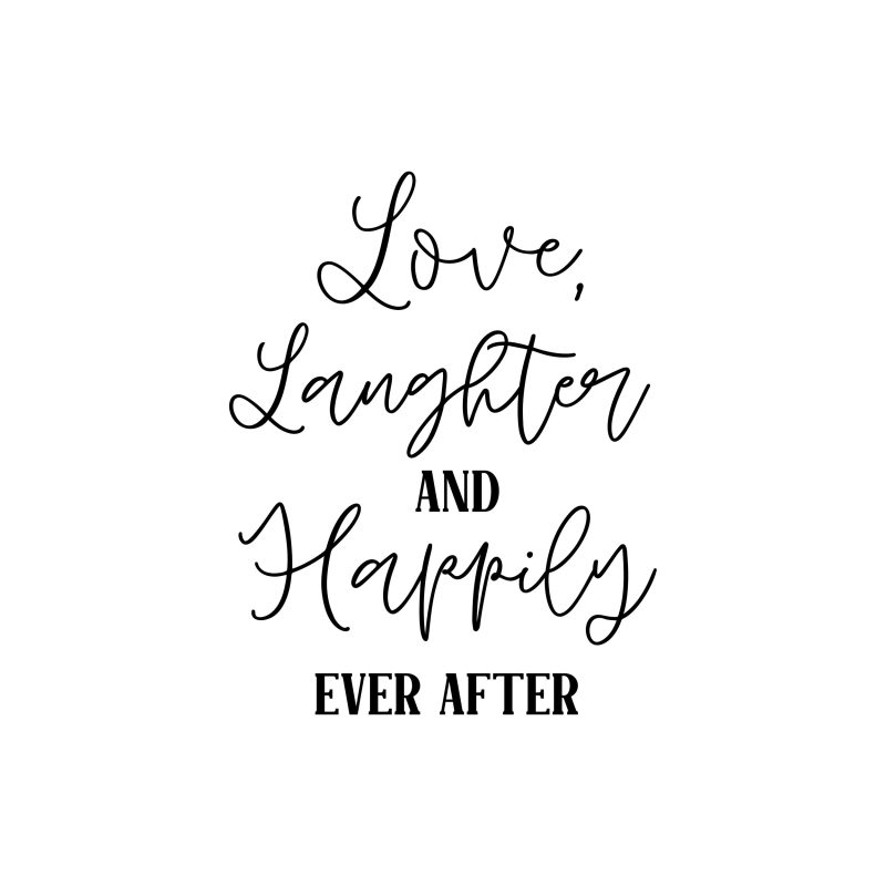 Love Laughter And Happily Ever After - Vinyl Decal - Custom Size