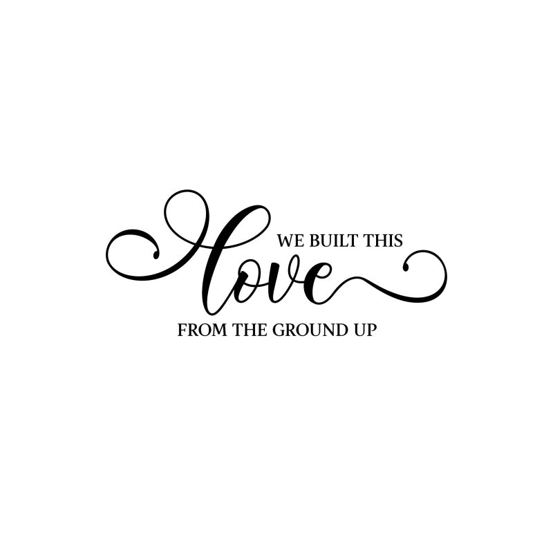 We Built This Love From The Ground Up - Vinyl Decal - Custom Size