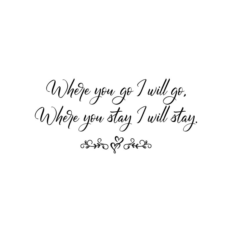 Where You Go I Will Go Where You Stay I Will Stay - Vinyl Decal - Custom Size
