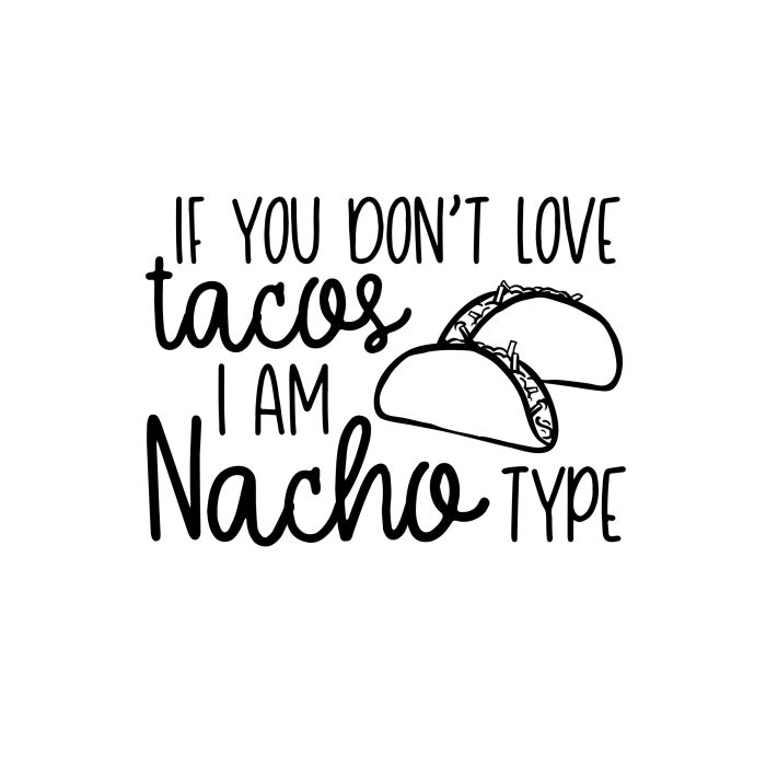 If You Don't Love Tacos I Am Nacho Type - Vinyl Decal - Custom Size