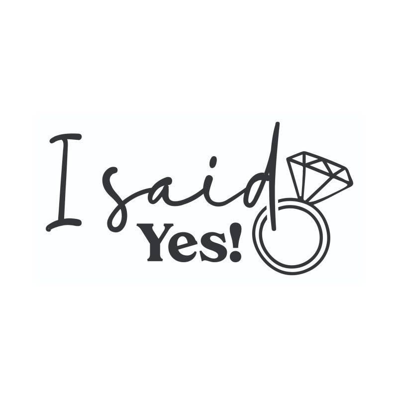 I Said Yes - Vinyl Decal - Custom Size