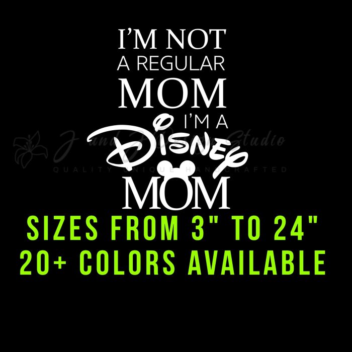 I'm not a regular mom I'm a Disney Mom Vinyl Decal - Custom Size