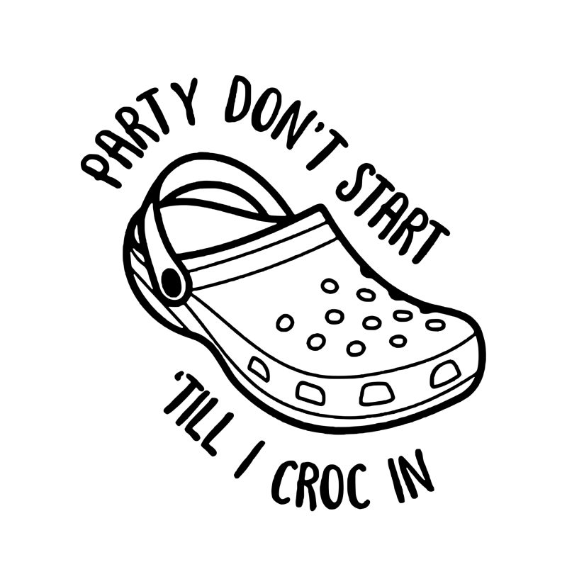 Party Don't Start Until I Croc in Vinyl Decal - Custom Size