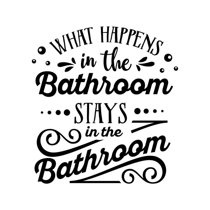 What Happens In The Bathroom Stays In The Bathroom - Vinyl Decal - Custom Size