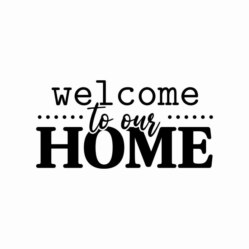 Welcome to Our Home Vinyl Decal - Custom Size