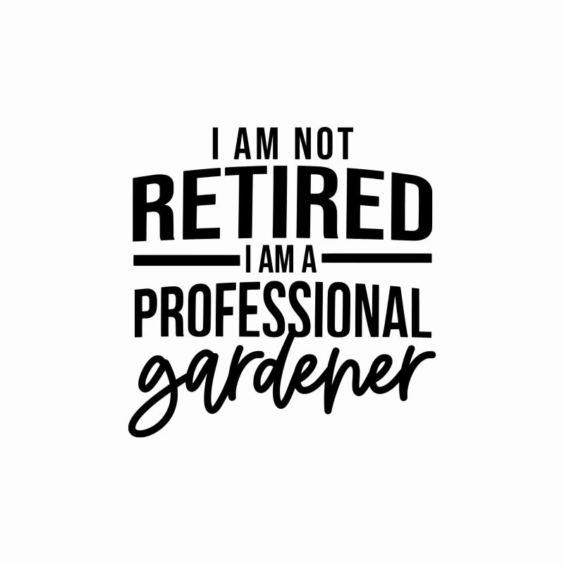 I Am Not Retired I Am A Professional Gardener - Vinyl Decal