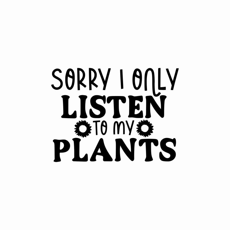 Sorry I Only Listen To My Plants - Vinyl Decal